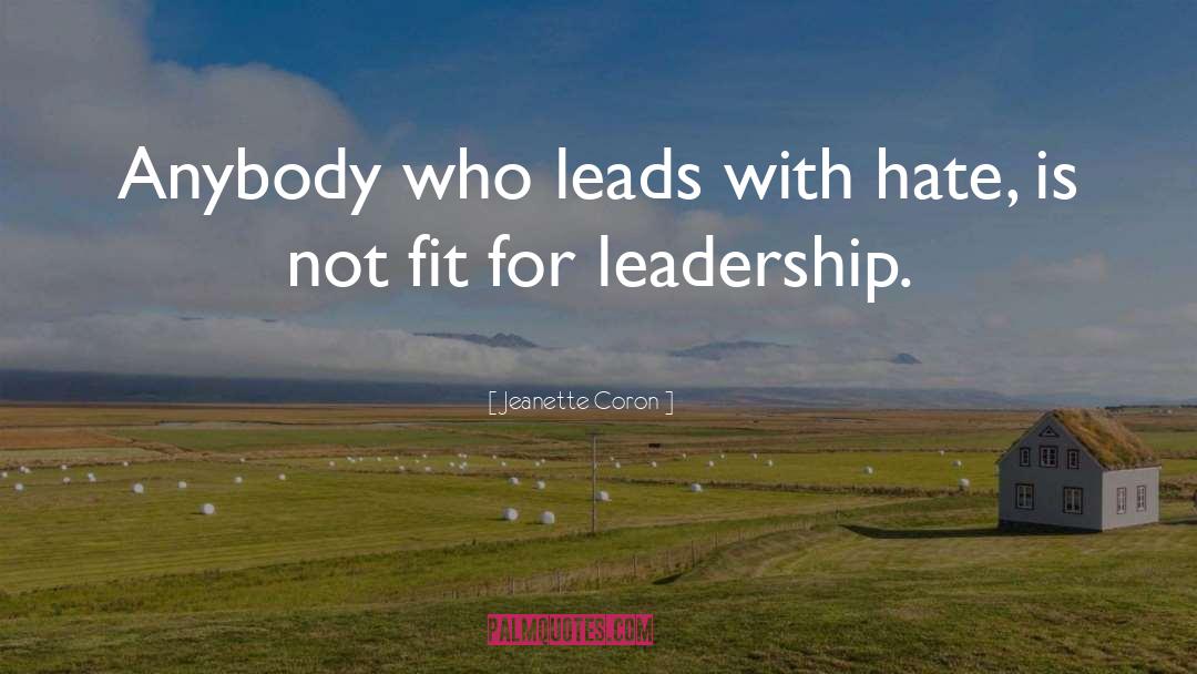 Jeanette Coron Quotes: Anybody who leads with hate,