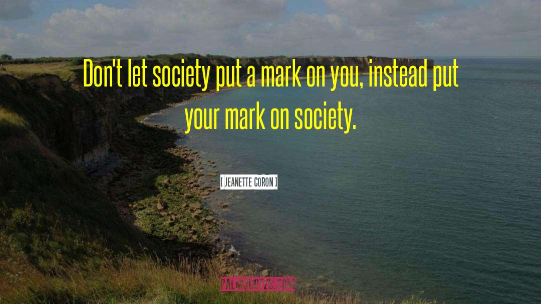 Jeanette Coron Quotes: Don't let society put a