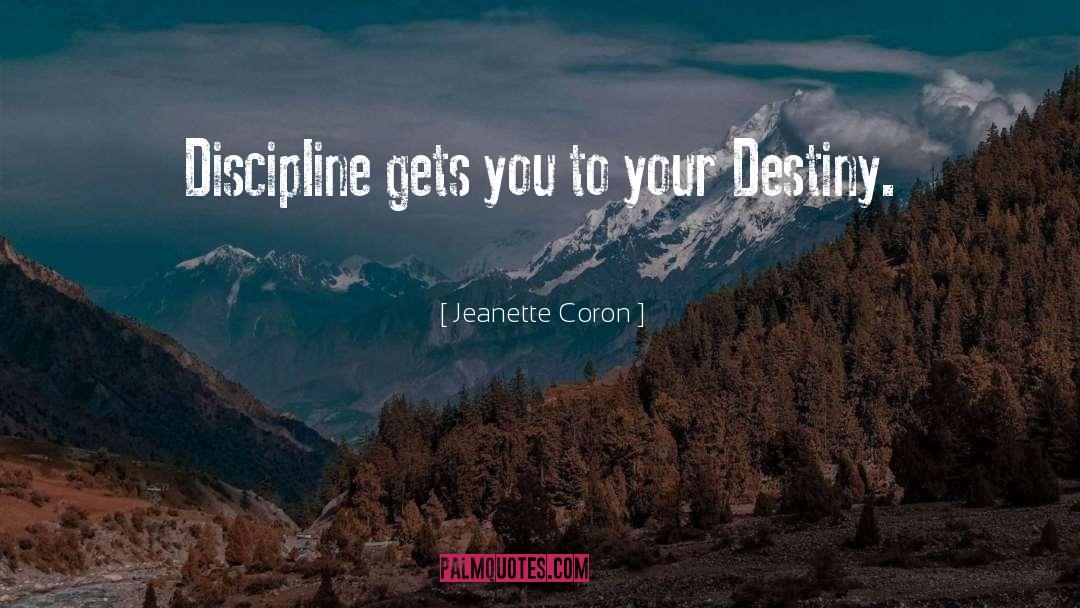 Jeanette Coron Quotes: Discipline gets you to your