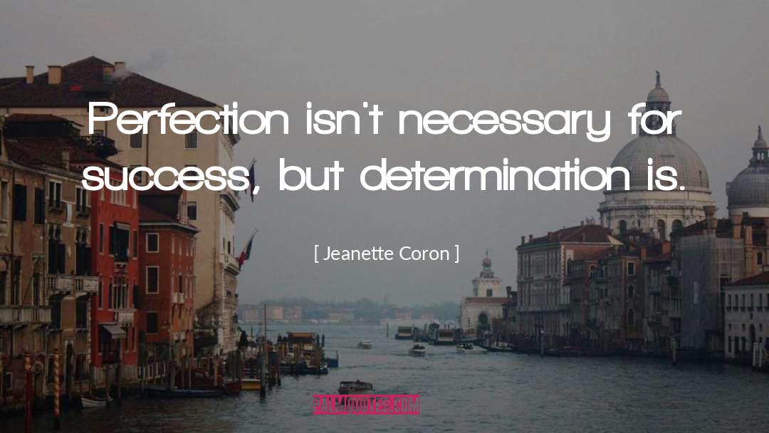 Jeanette Coron Quotes: Perfection isn't necessary for success,