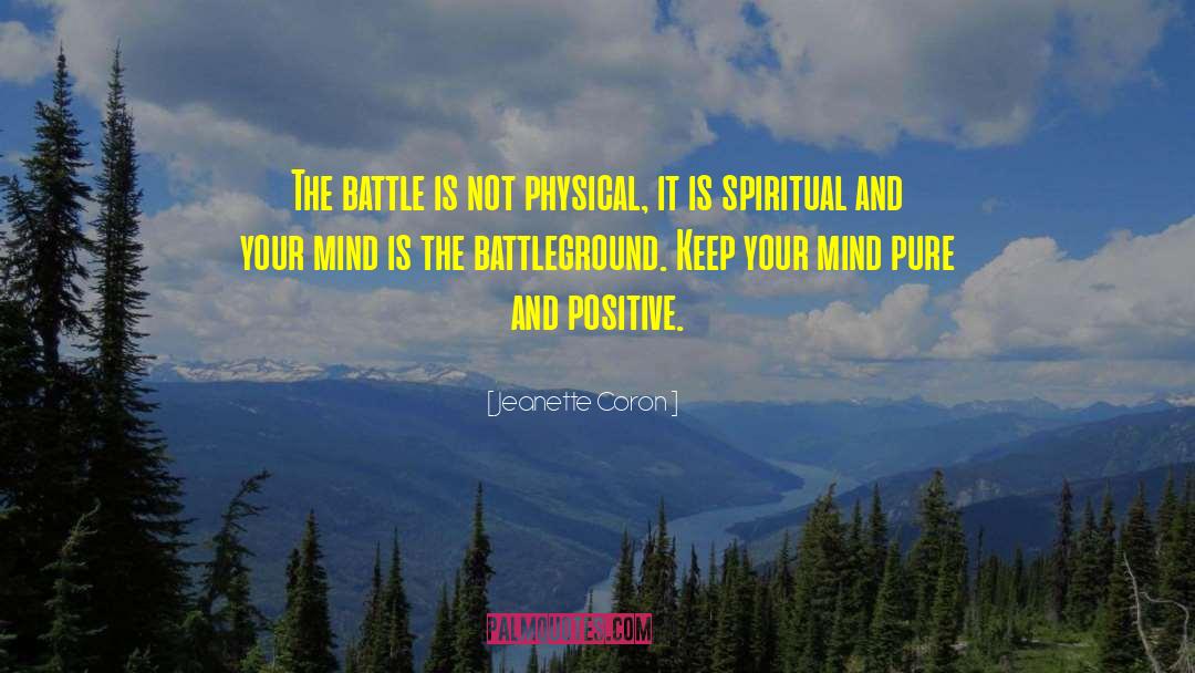 Jeanette Coron Quotes: The battle is not physical,