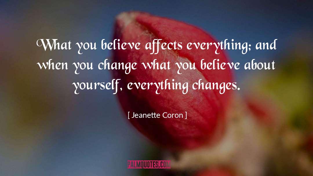 Jeanette Coron Quotes: What you believe affects everything;