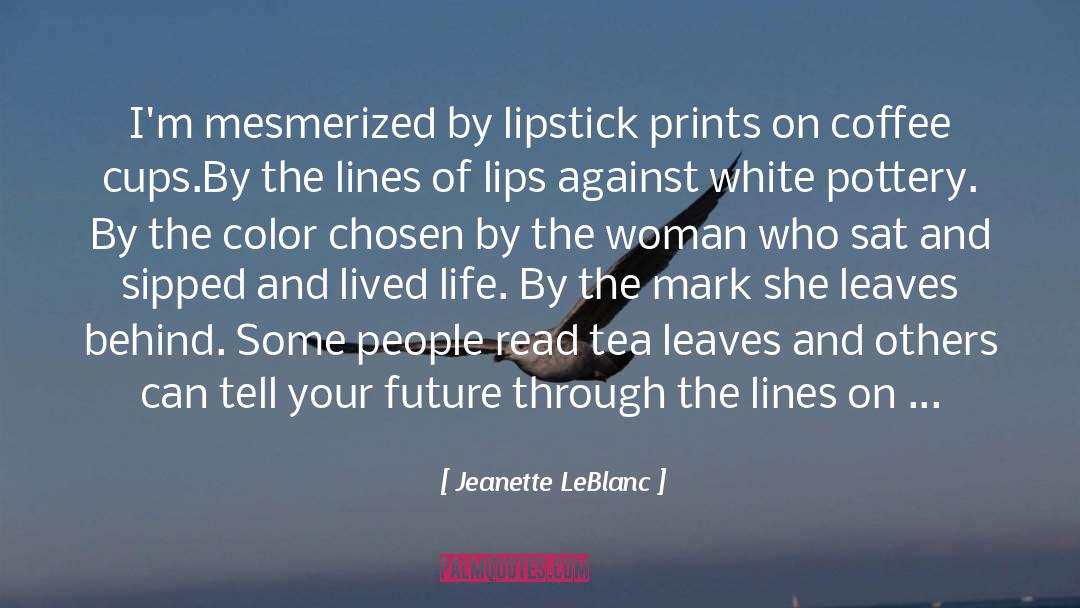 Jeanette LeBlanc Quotes: I'm mesmerized by lipstick prints