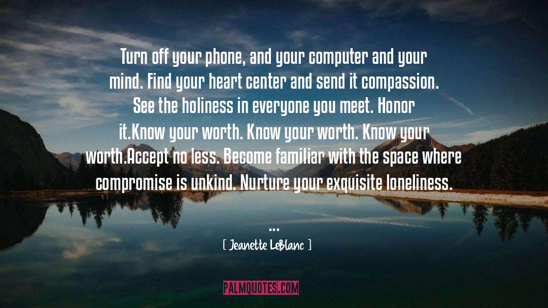 Jeanette LeBlanc Quotes: Turn off your phone, and