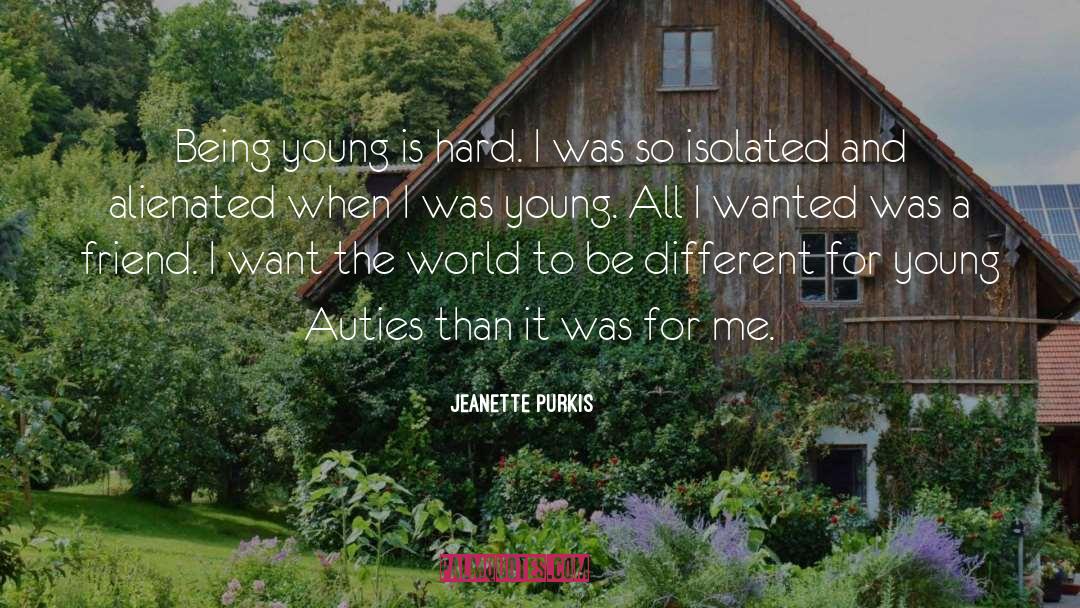 Jeanette Purkis Quotes: Being young is hard. I