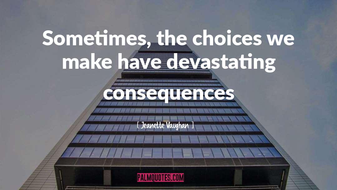 Jeanette Vaughan Quotes: Sometimes, the choices we make