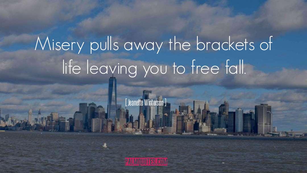 Jeanette Winterson Quotes: Misery pulls away the brackets