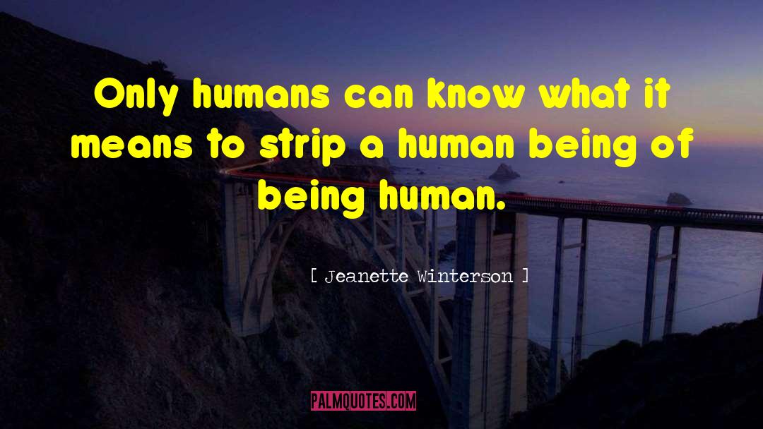 Jeanette Winterson Quotes: Only humans can know what