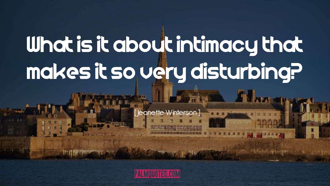 Jeanette Winterson Quotes: What is it about intimacy