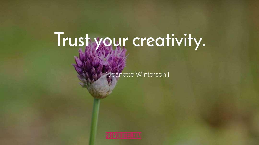 Jeanette Winterson Quotes: Trust your creativity.