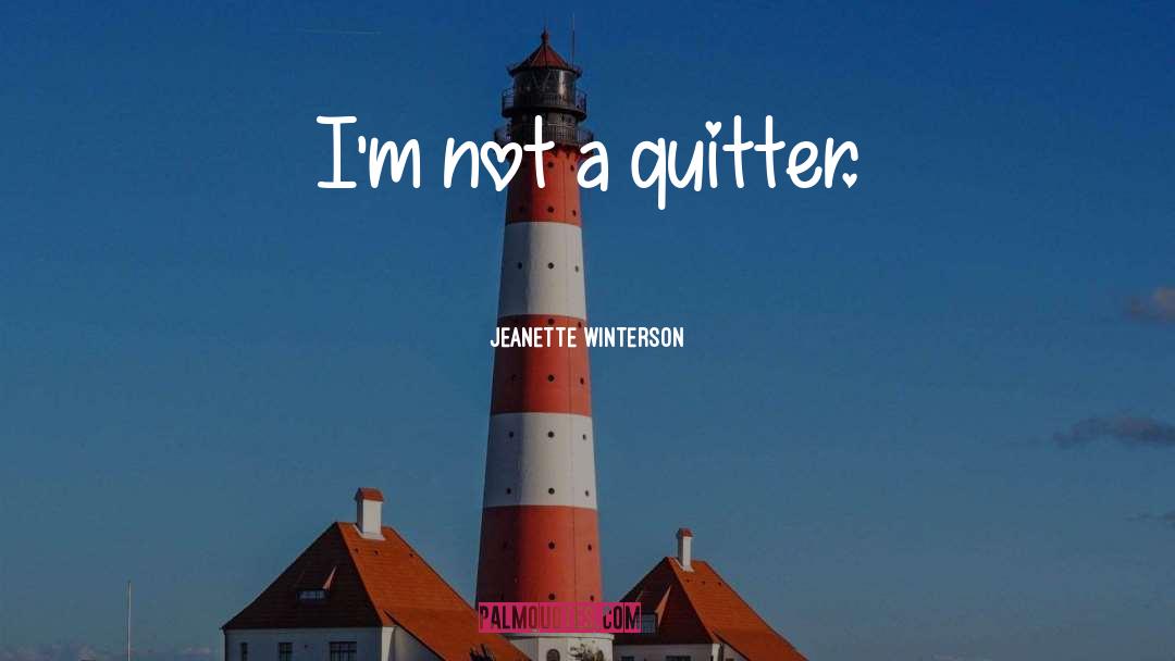 Jeanette Winterson Quotes: I'm not a quitter.