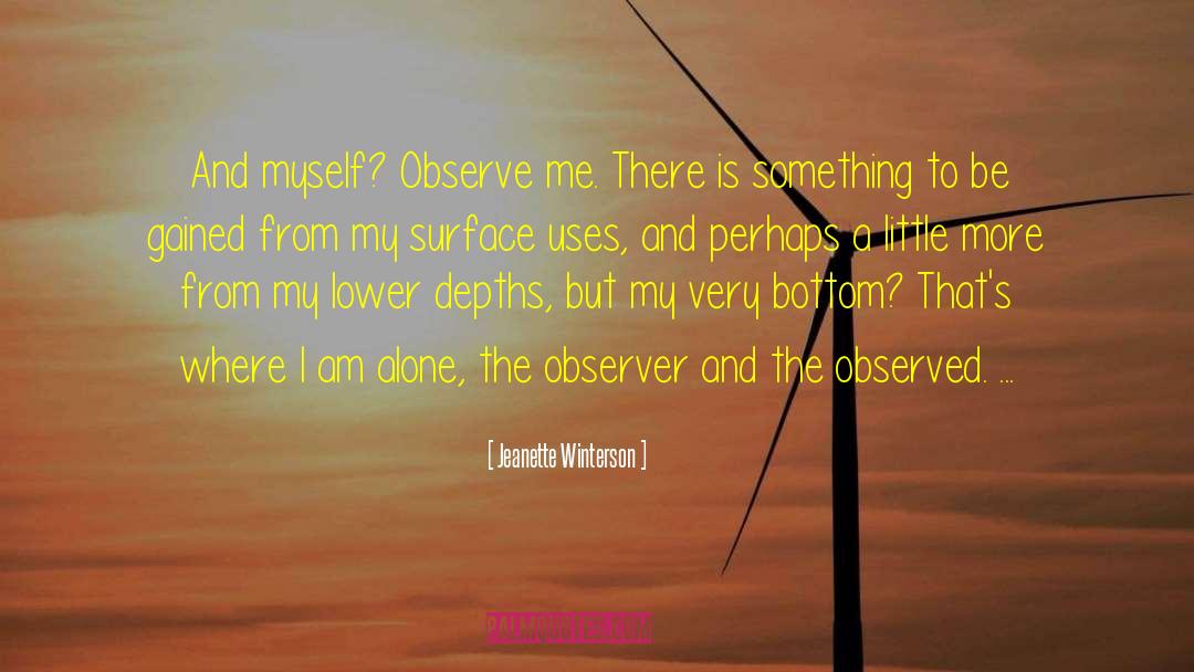 Jeanette Winterson Quotes: And myself? Observe me. There