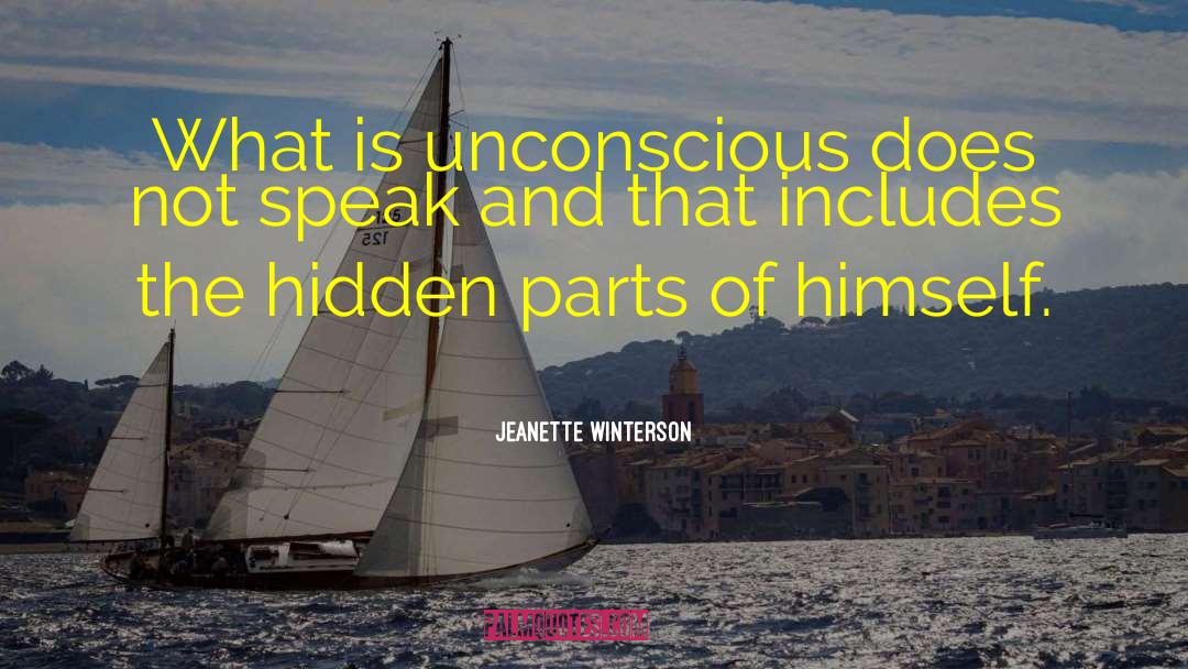 Jeanette Winterson Quotes: What is unconscious does not