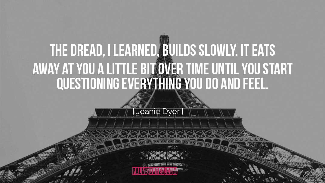 Jeanie Dyer Quotes: The dread, I learned, builds