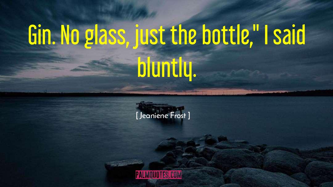 Jeaniene Frost Quotes: Gin. No glass, just the