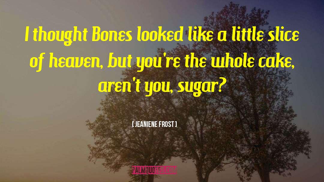 Jeaniene Frost Quotes: I thought Bones looked like