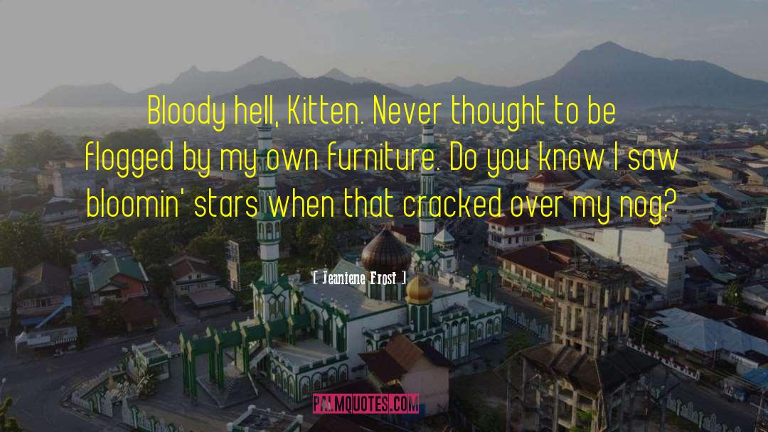 Jeaniene Frost Quotes: Bloody hell, Kitten. Never thought