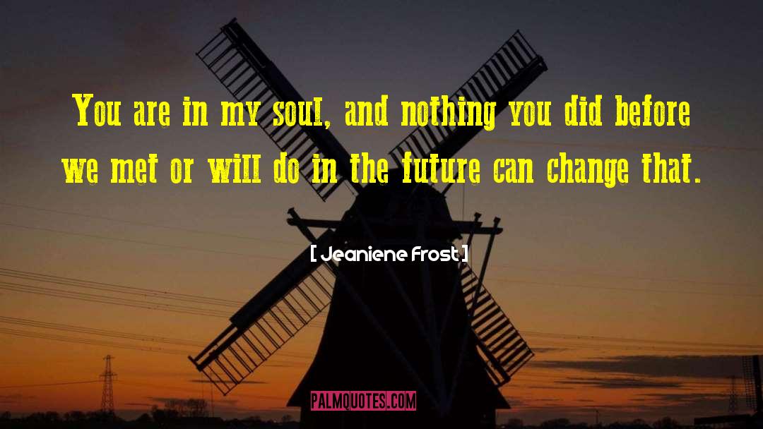 Jeaniene Frost Quotes: You are in my soul,