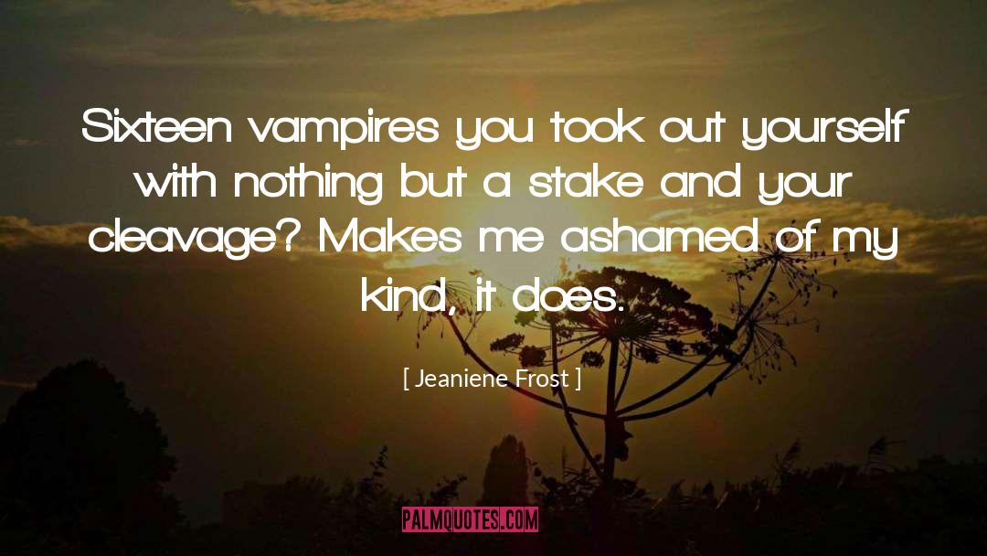 Jeaniene Frost Quotes: Sixteen vampires you took out