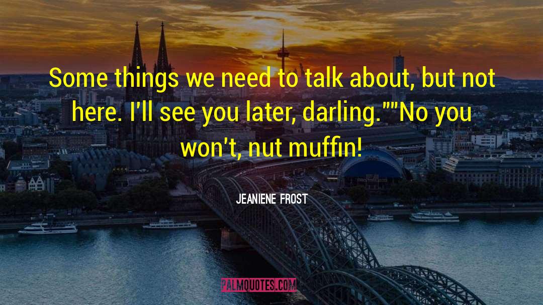 Jeaniene Frost Quotes: Some things we need to