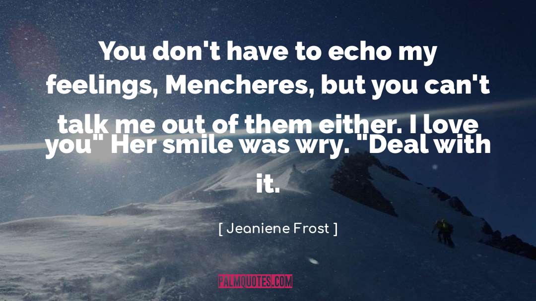 Jeaniene Frost Quotes: You don't have to echo