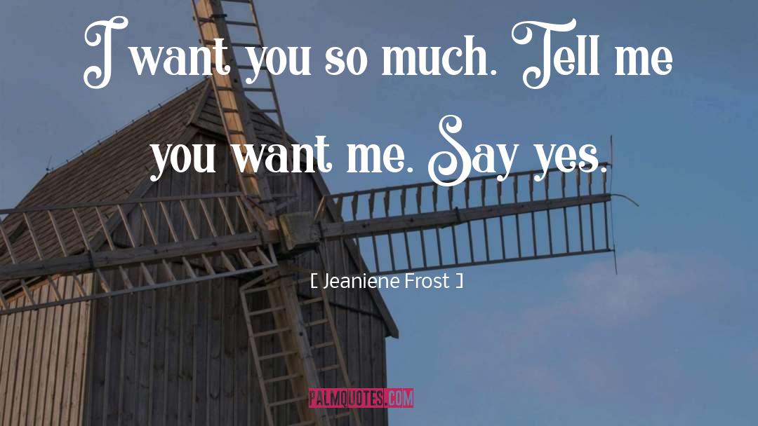 Jeaniene Frost Quotes: I want you so much.