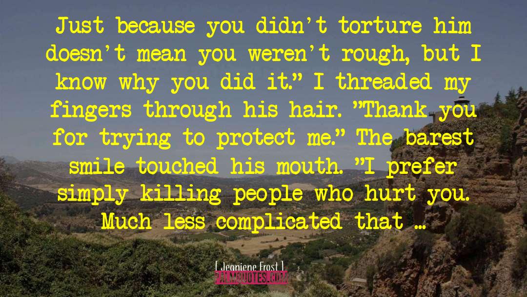 Jeaniene Frost Quotes: Just because you didn't torture