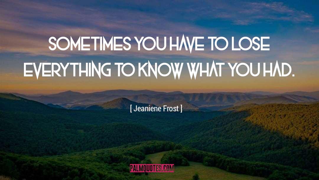Jeaniene Frost Quotes: Sometimes you have to lose