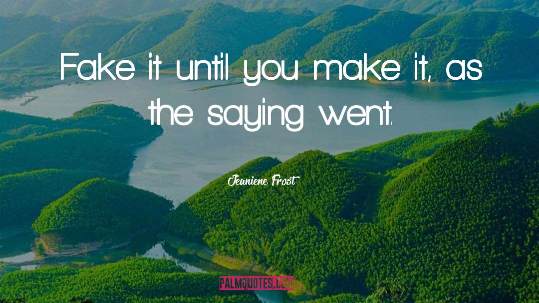 Jeaniene Frost Quotes: Fake it until you make