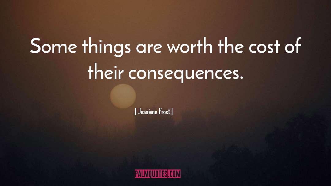 Jeaniene Frost Quotes: Some things are worth the