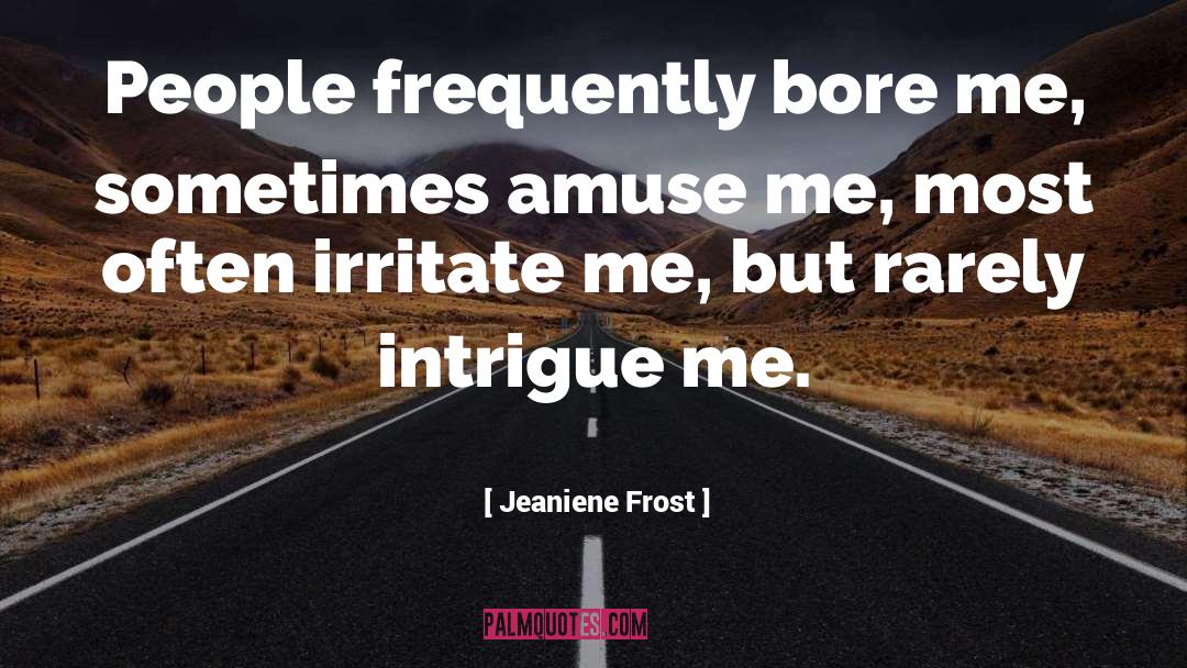 Jeaniene Frost Quotes: People frequently bore me, sometimes