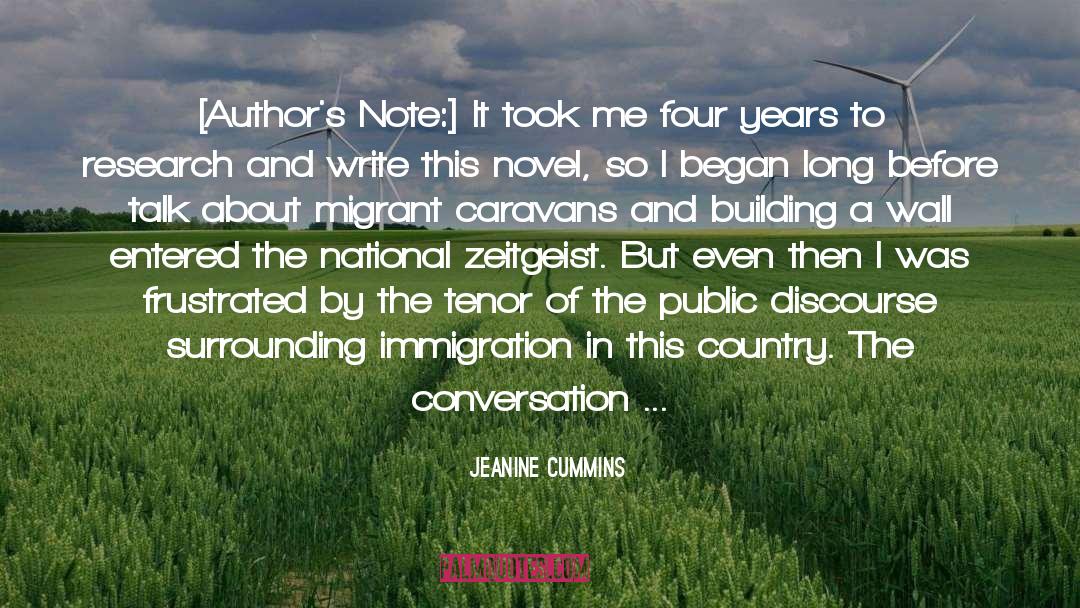 Jeanine Cummins Quotes: [Author's Note:] It took me