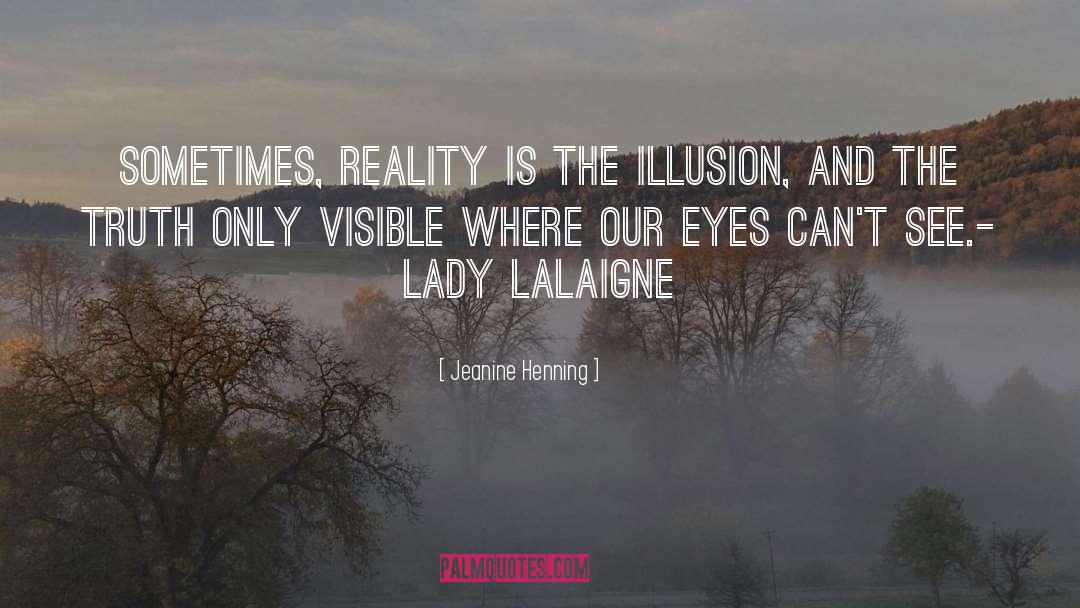 Jeanine Henning Quotes: Sometimes, reality is the illusion,