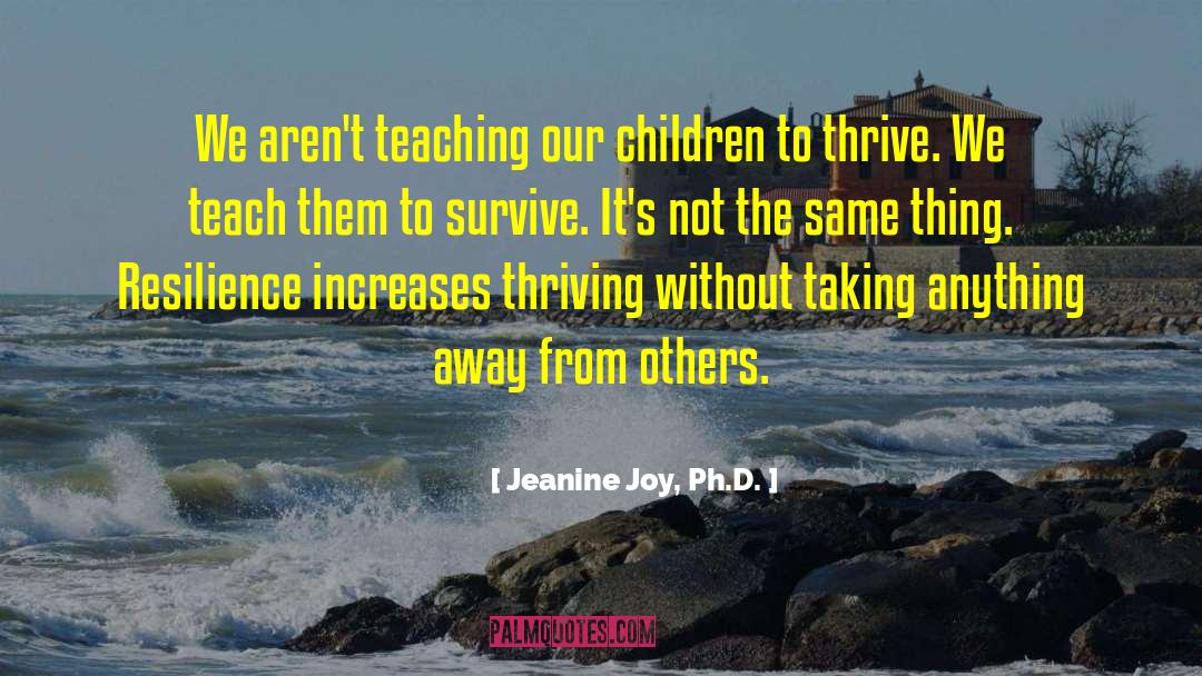 Jeanine Joy, Ph.D. Quotes: We aren't teaching our children