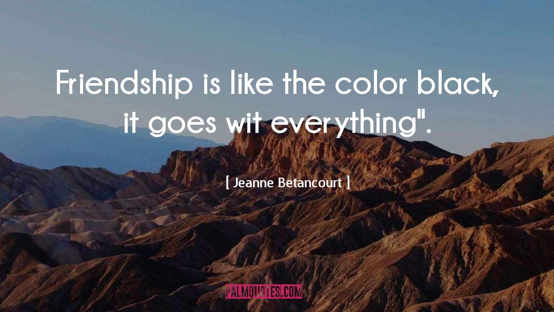 Jeanne Betancourt Quotes: Friendship is like the color