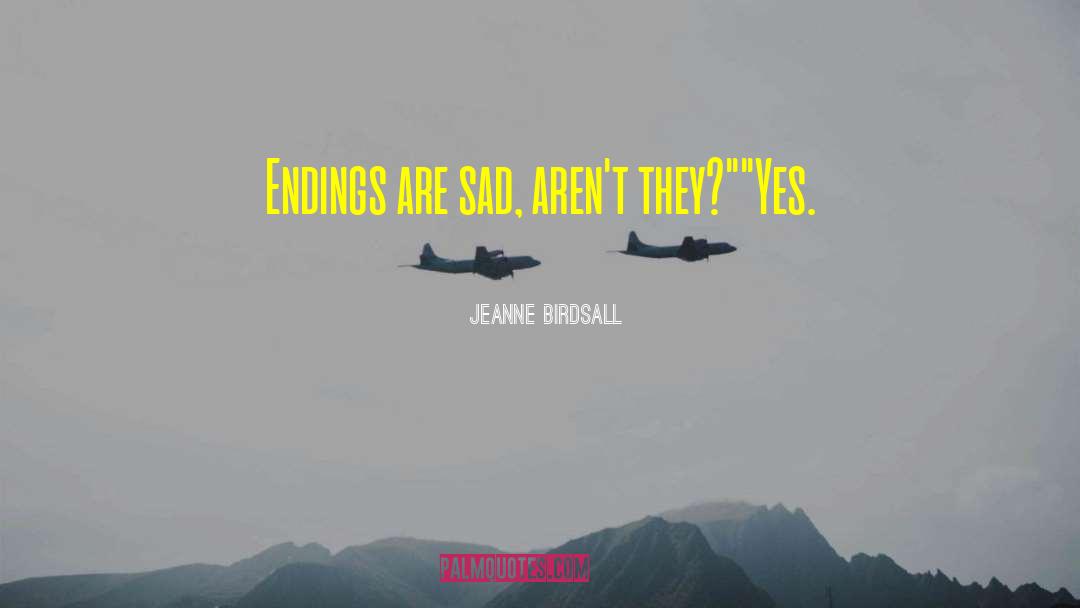 Jeanne Birdsall Quotes: Endings are sad, aren't they?