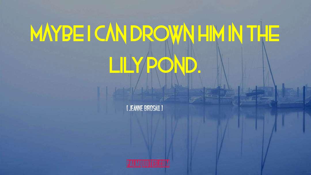 Jeanne Birdsall Quotes: Maybe I can drown him