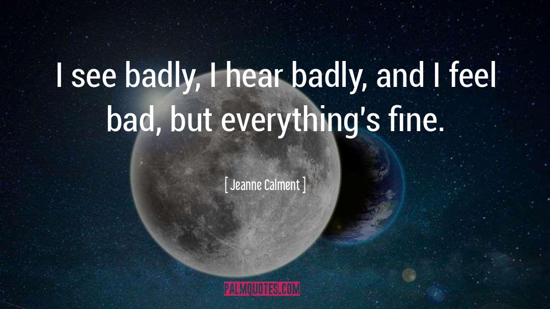 Jeanne Calment Quotes: I see badly, I hear