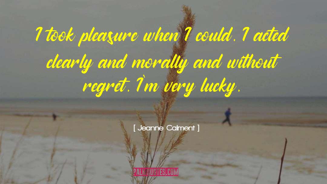 Jeanne Calment Quotes: I took pleasure when I