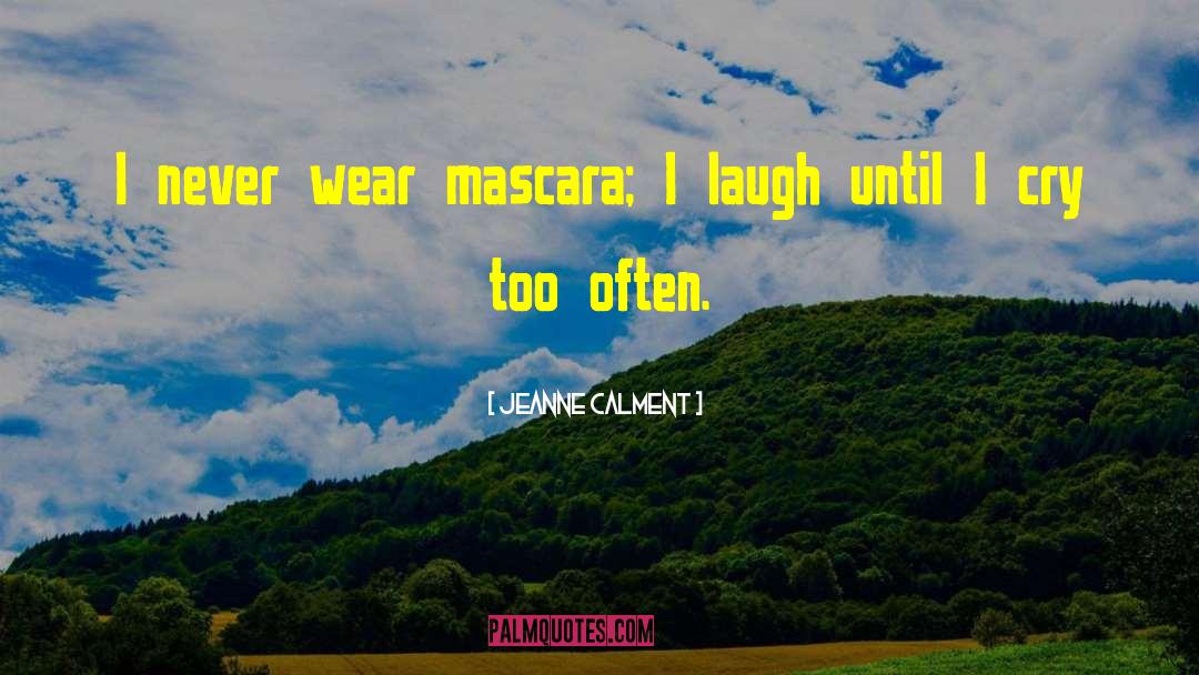 Jeanne Calment Quotes: I never wear mascara; I