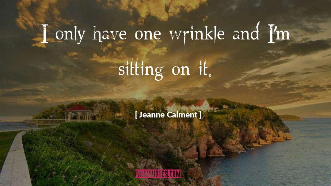 Jeanne Calment Quotes: I only have one wrinkle