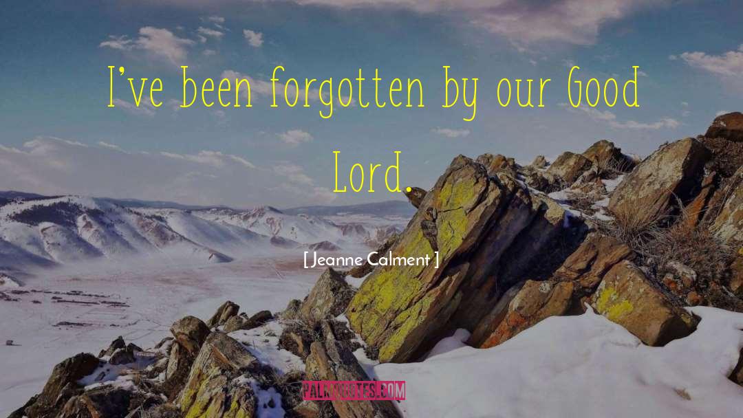 Jeanne Calment Quotes: I've been forgotten by our