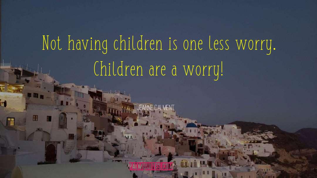 Jeanne Calment Quotes: Not having children is one