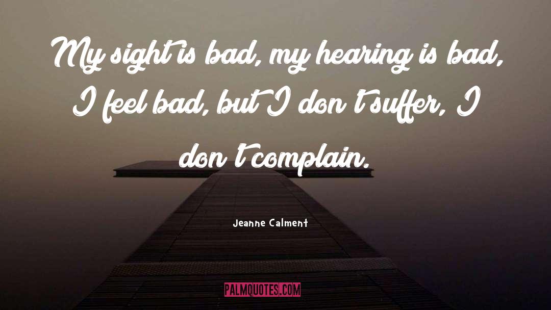 Jeanne Calment Quotes: My sight is bad, my