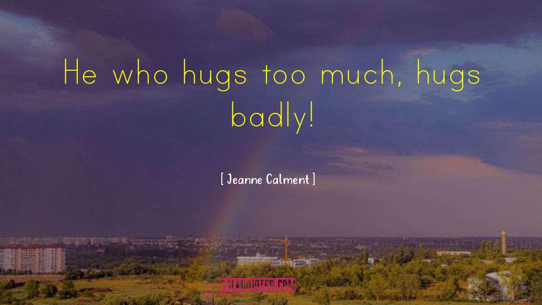 Jeanne Calment Quotes: He who hugs too much,
