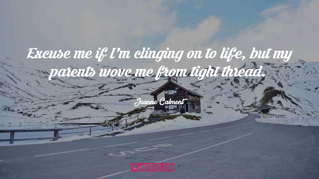 Jeanne Calment Quotes: Excuse me if I'm clinging