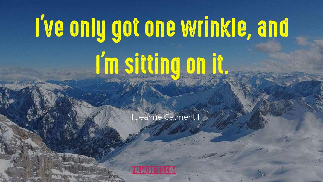 Jeanne Calment Quotes: I've only got one wrinkle,