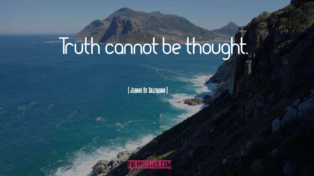 Jeanne De Salzmann Quotes: Truth cannot be thought.