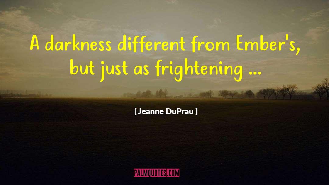 Jeanne DuPrau Quotes: A darkness different from Ember's,