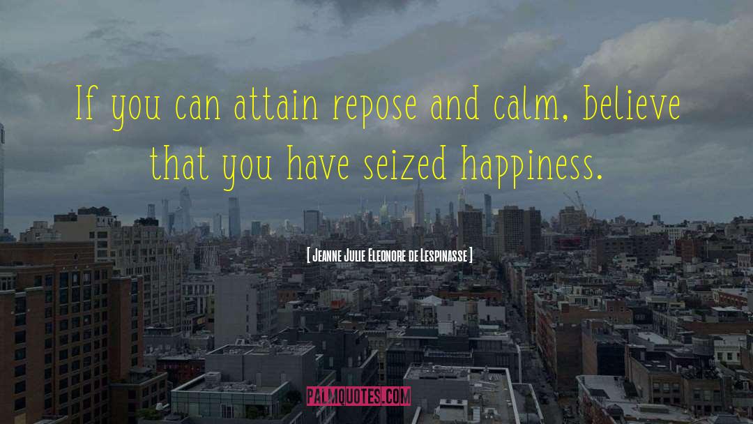 Jeanne Julie Eleonore De Lespinasse Quotes: If you can attain repose